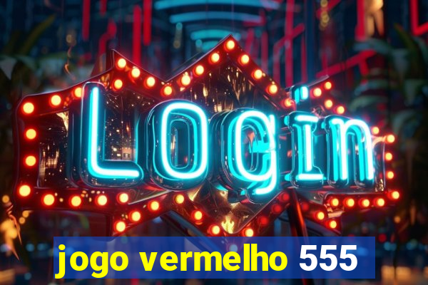 jogo vermelho 555